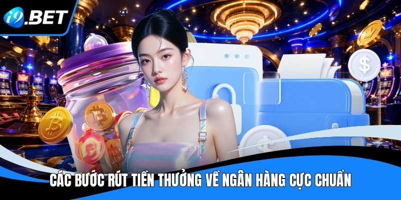 Các bước rút tiền thưởng về ngân hàng cực chuẩn