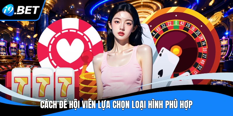 Cách để hội viên lựa chọn loại hình phù hợp