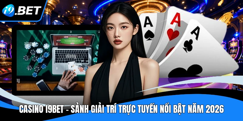 Casino I9BET - Sảnh Giải Trí Trực Tuyến Nổi Bật Năm 2026
