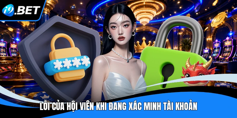 Lỗi của hội viên khi đang xác minh tài khoản