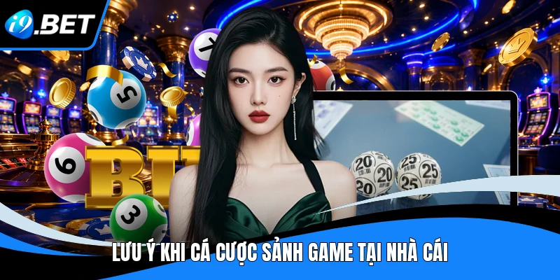Lưu ý khi cá cược sảnh game tại nhà cái