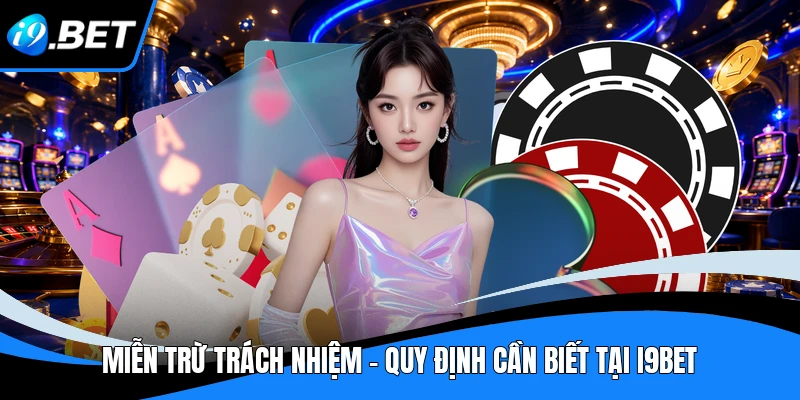 Miễn Trừ Trách Nhiệm - Quy Định Cần Biết Tại I9BET