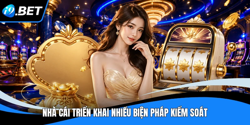 Nhà cái triển khai nhiều biện pháp kiểm soát 