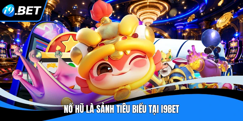 Nổ hũ là sảnh tiêu biểu tại I9BET
