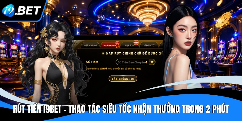 Rút Tiền I9BET - Thao Tác Siêu Tốc Nhận Thưởng Trong 2 Phút 