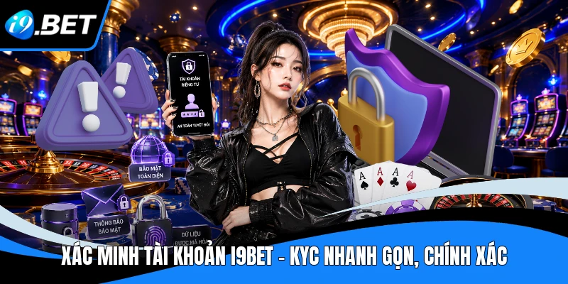 Xác Minh Tài Khoản I9BET - KYC Nhanh Gọn, Chính Xác